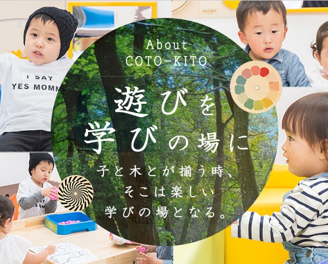 About COTO-KITO 遊びを学びの場に 子と木とが揃う時、そこは楽しい学びの場となる。
